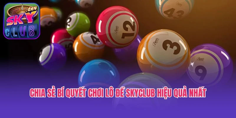 Chia sẻ bí quyết chơi lô đề Skyclub hiệu quả nhất
