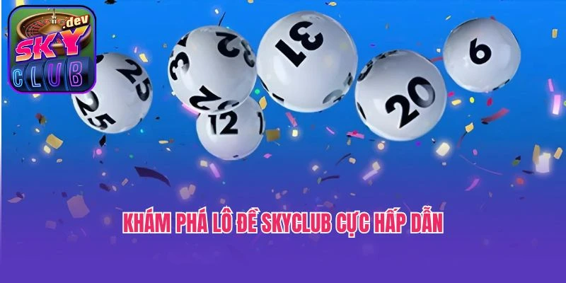 Khám phá lô đề Skyclub cực hấp dẫn